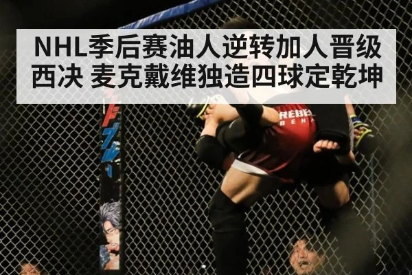 NHL季后赛油人逆转加人晋级西决 麦克戴维独造四球定乾坤